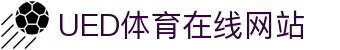 UED体育专业官网 - 官方赛事互动平台